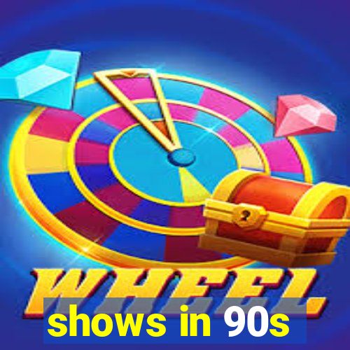 shows in 90s